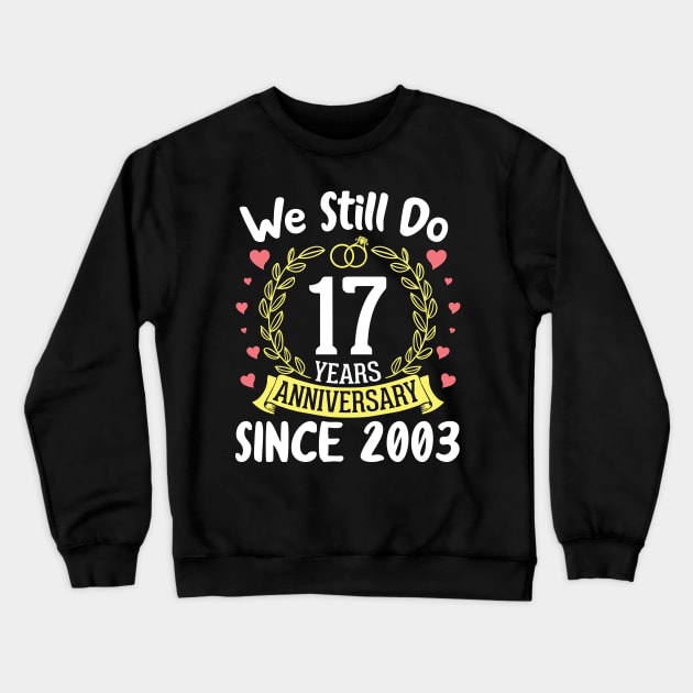 Happy Husband Wife We Still Do 17 Years Anniversary Since 2003 Marry Memory Party Day Crewneck Sweatshirt by DainaMotteut